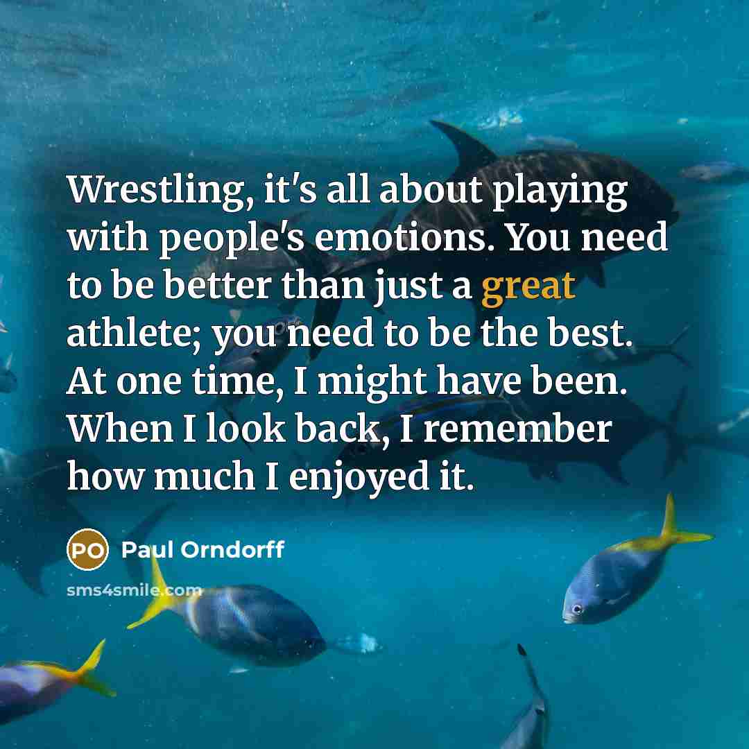 “Wrestling, it's all about playing with people's emotions. You need…” quote by Paul Orndorff