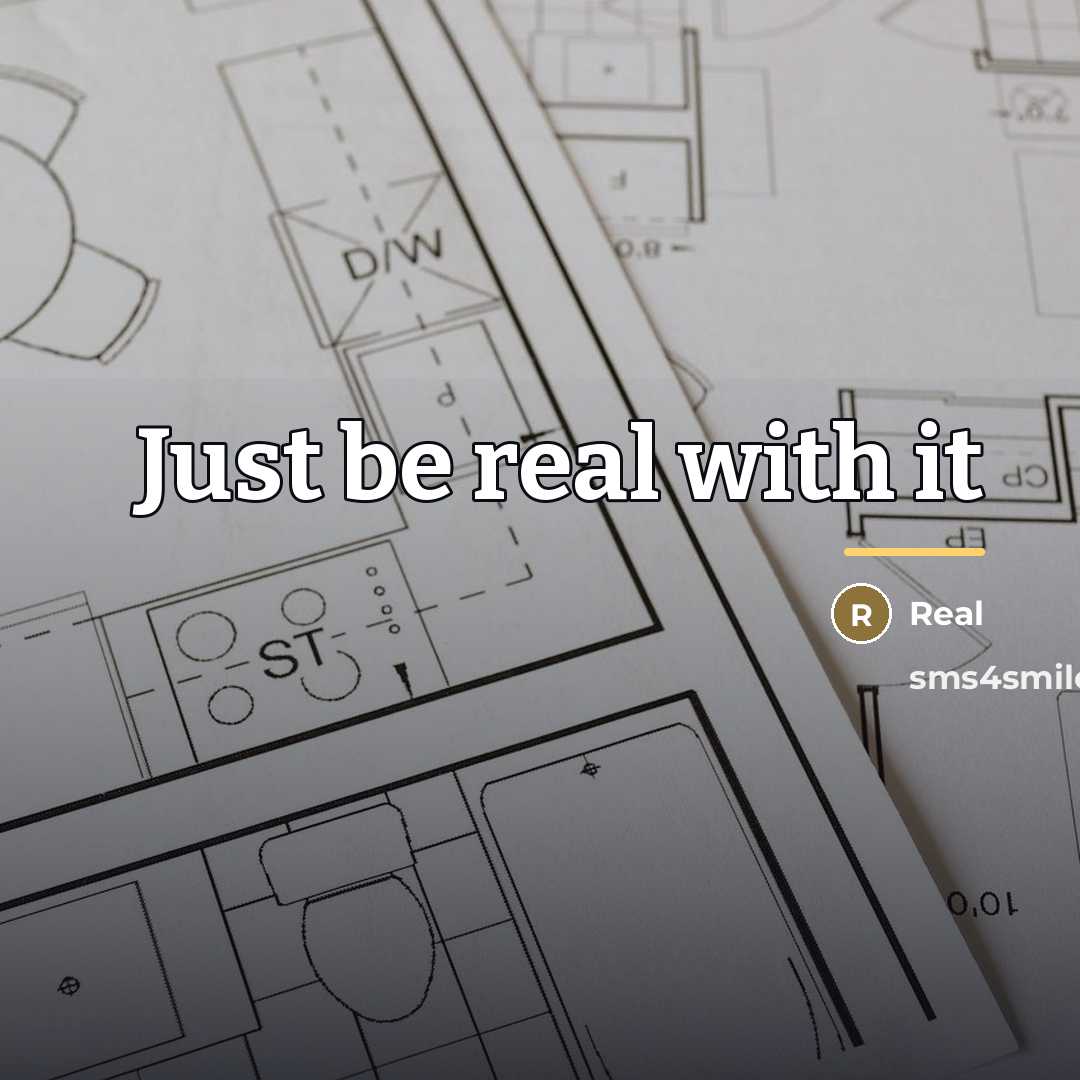 “Just be real with it…” quote by Real