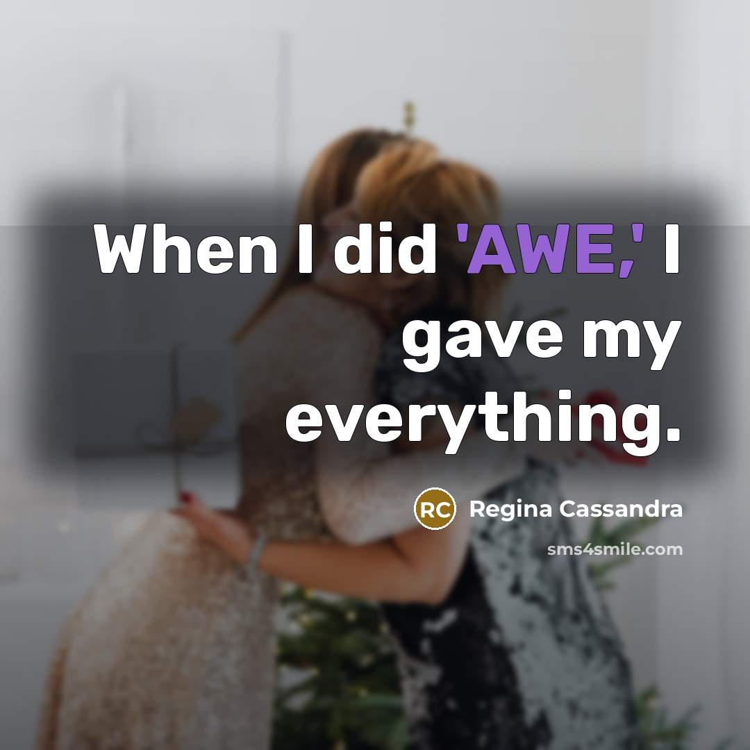“When I did 'AWE,' I gave my everything.…” quote by Regina Cassandra