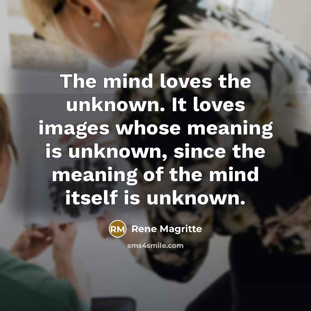 “The mind loves the unknown. It loves images whose meaning…” quote by Rene Magritte