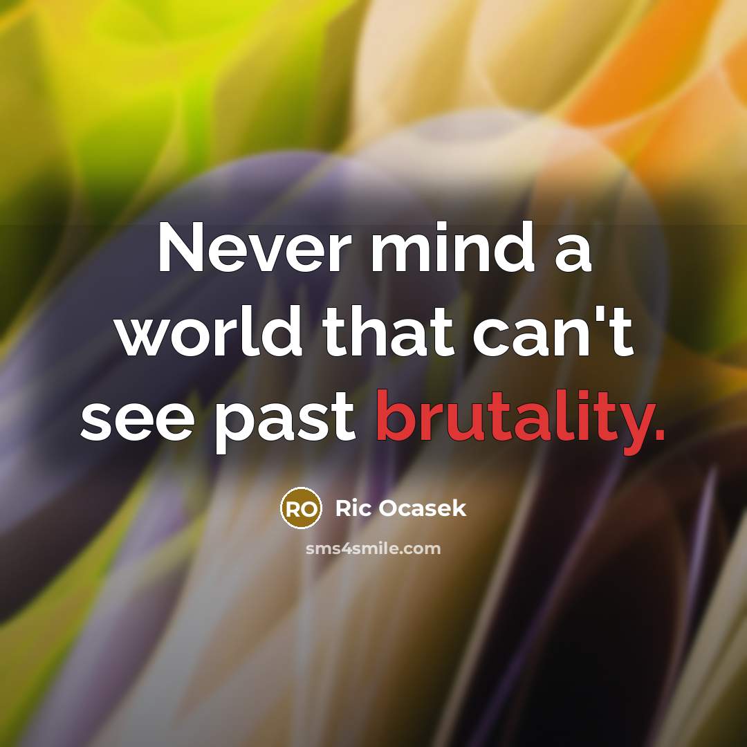 “Never mind a world that can't see past brutality.…” quote by Ric Ocasek