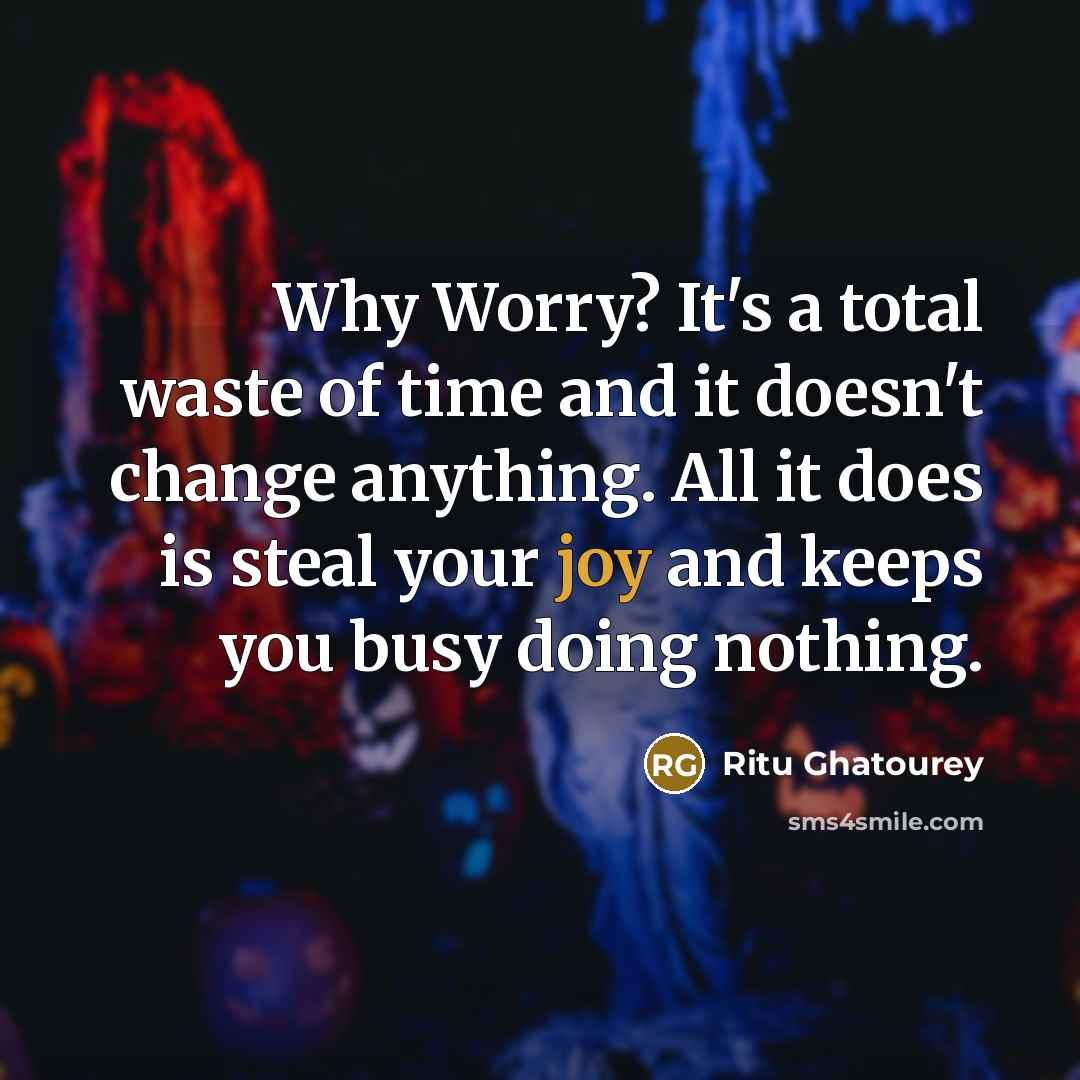 “Why Worry? It's a total waste of time and it…” quote by Ritu Ghatourey
