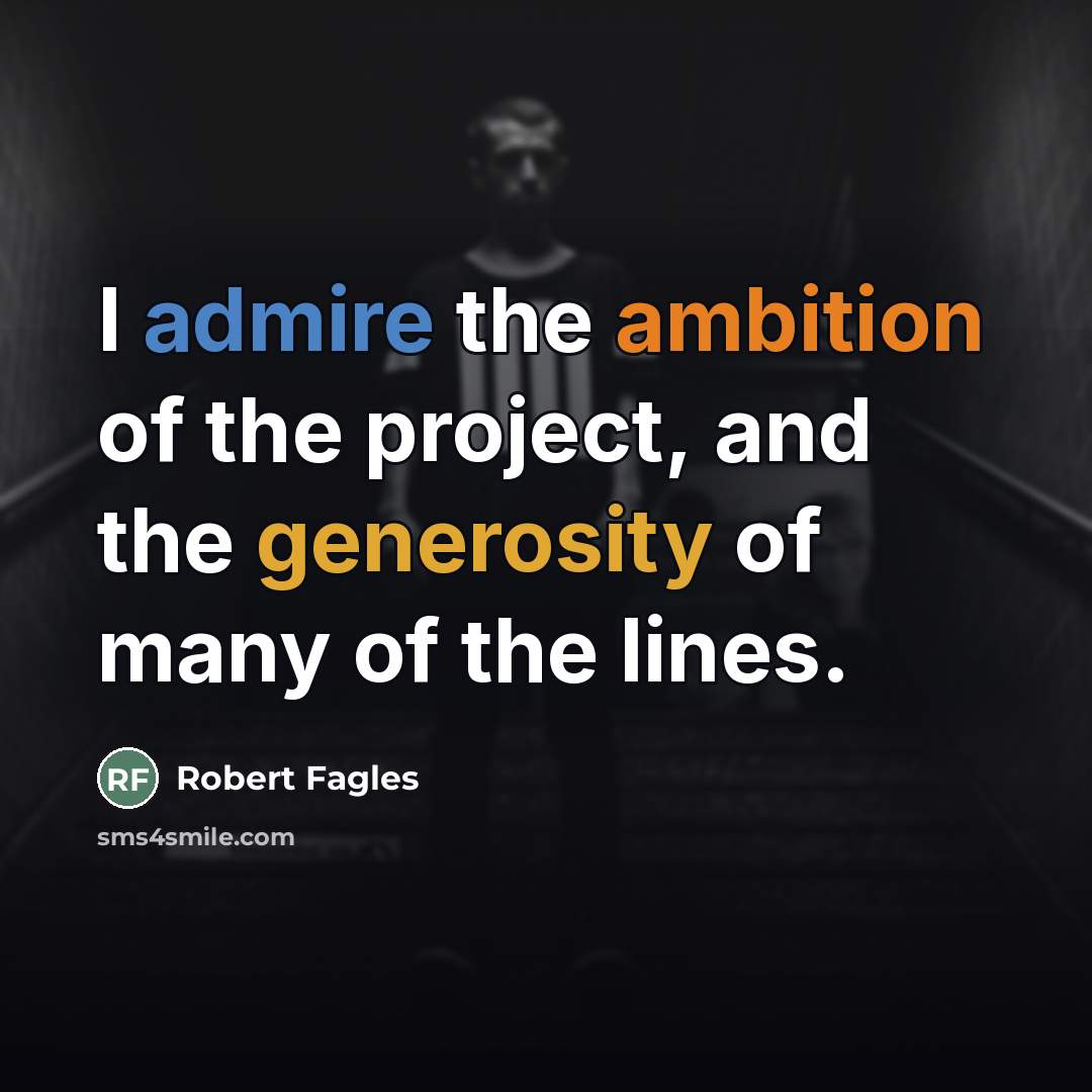 “I admire the ambition of the project, and the generosity…” quote by Robert Fagles