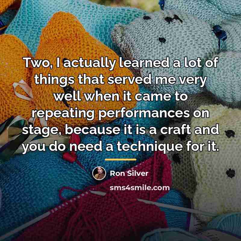 “Two, I actually learned a lot of things that served…” quote by Ron Silver