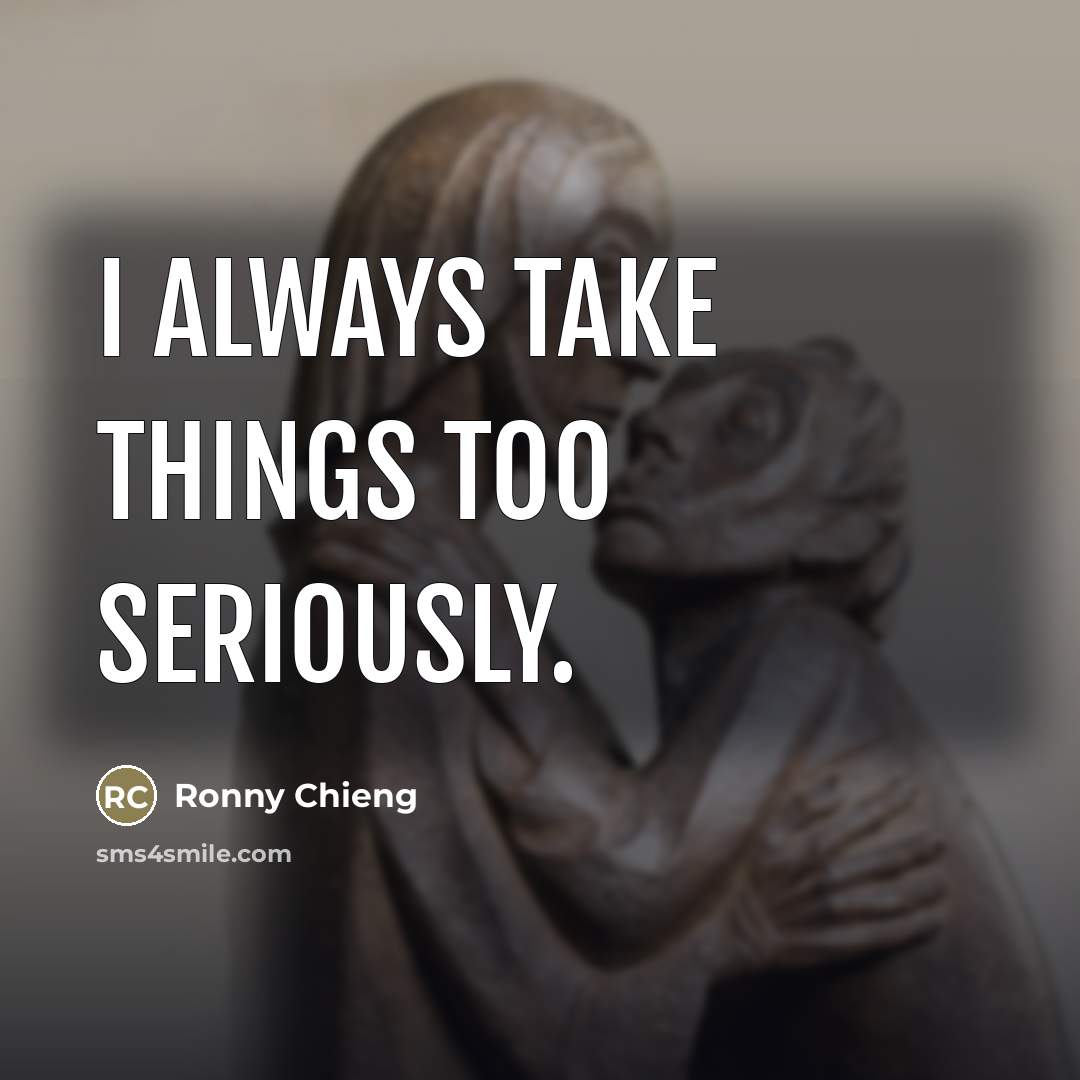 “I always take things too seriously.…” quote by Ronny Chieng
