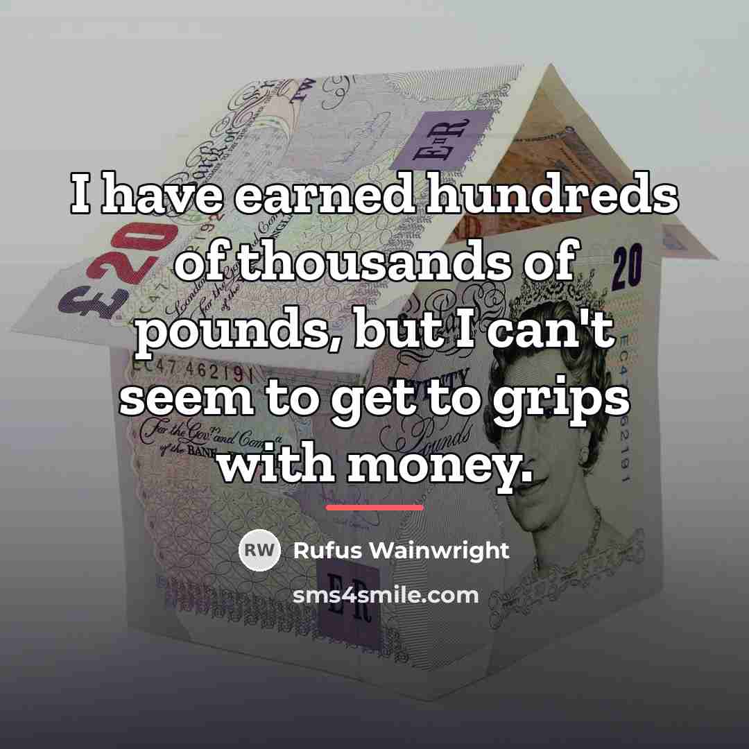 “I have earned hundreds of thousands of pounds, but I…” quote by Rufus Wainwright