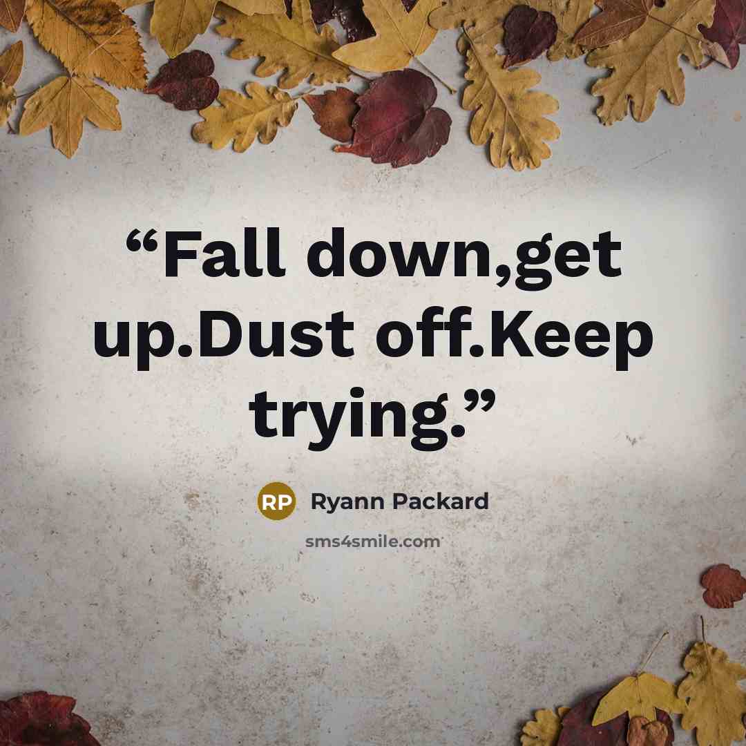 “Fall down,get up.Dust off.Keep trying.” quote by Ryann Packard