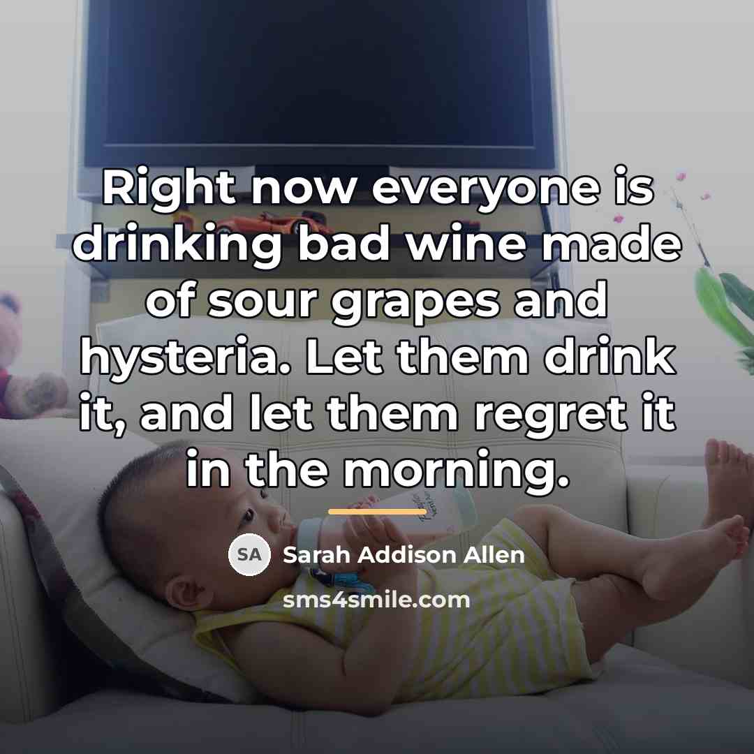 “Right now everyone is drinking bad wine made of sour…” quote by Sarah Addison Allen