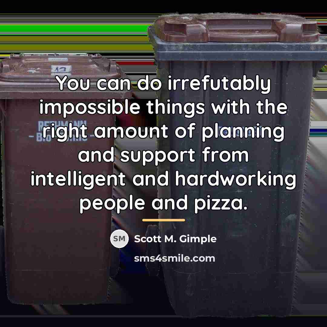 “You can do irrefutably impossible things with the right amount…” quote by Scott M. Gimple