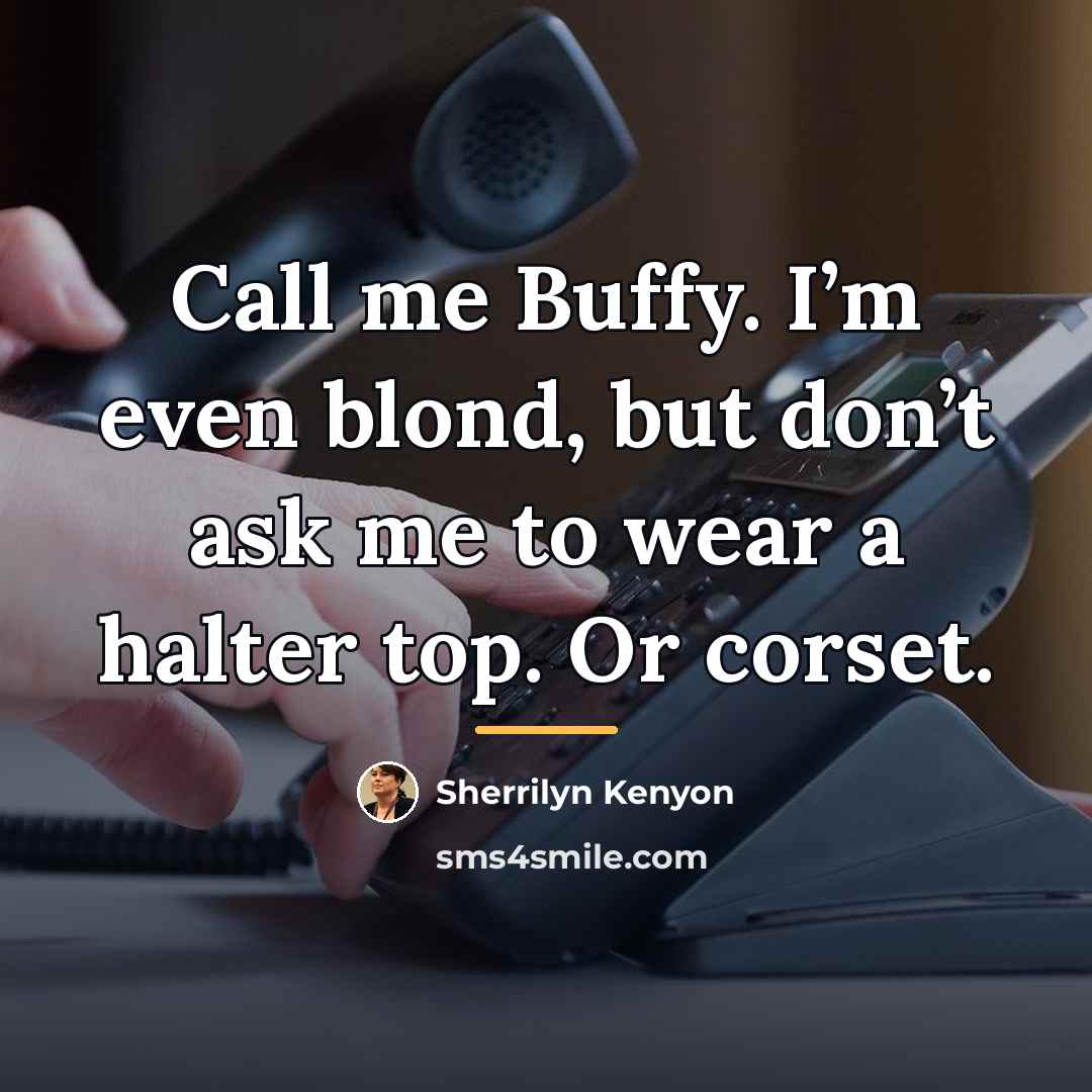 “Call me Buffy. I’m even blond, but don’t ask me…” quote by Sherrilyn Kenyon