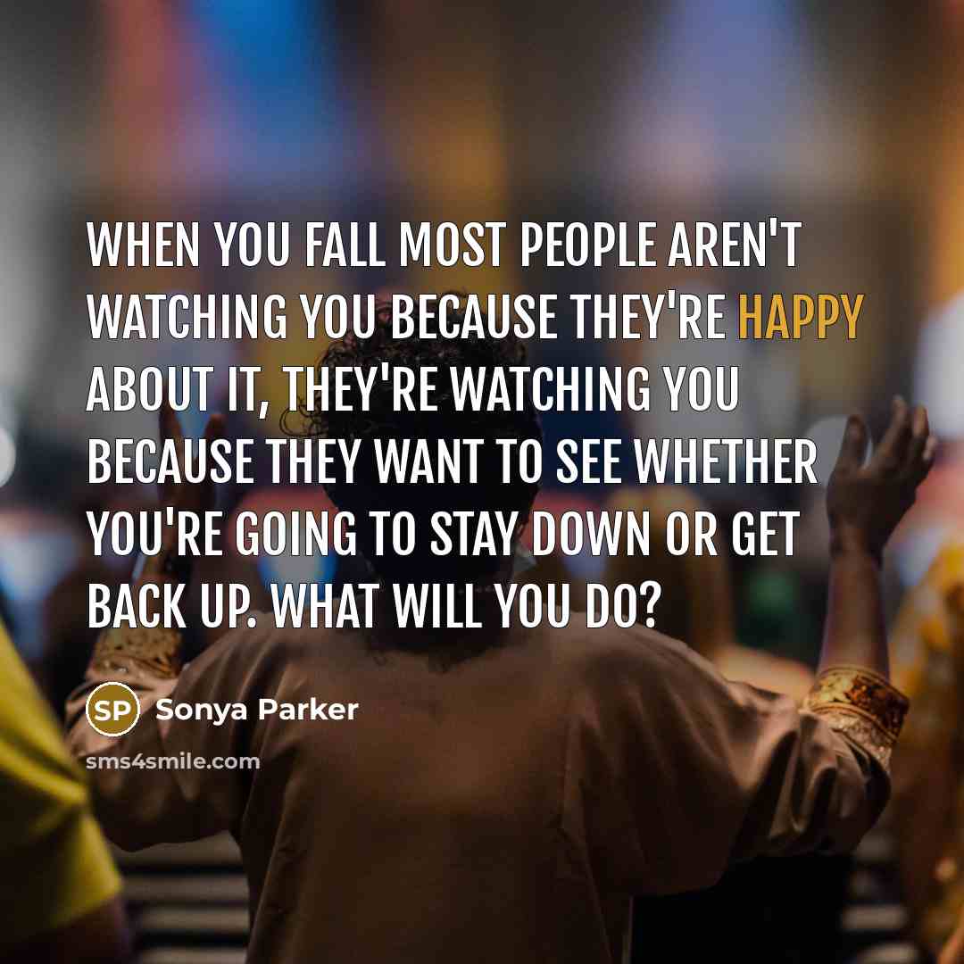 “When you FALL most people aren't watching you because they're…” quote by Sonya Parker