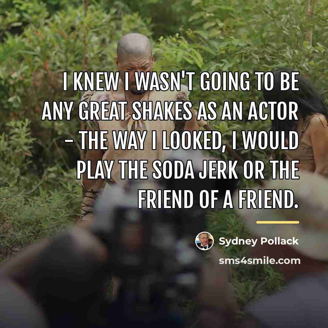 “I knew I wasn't going to be any great shakes…” quote by Sydney Pollack