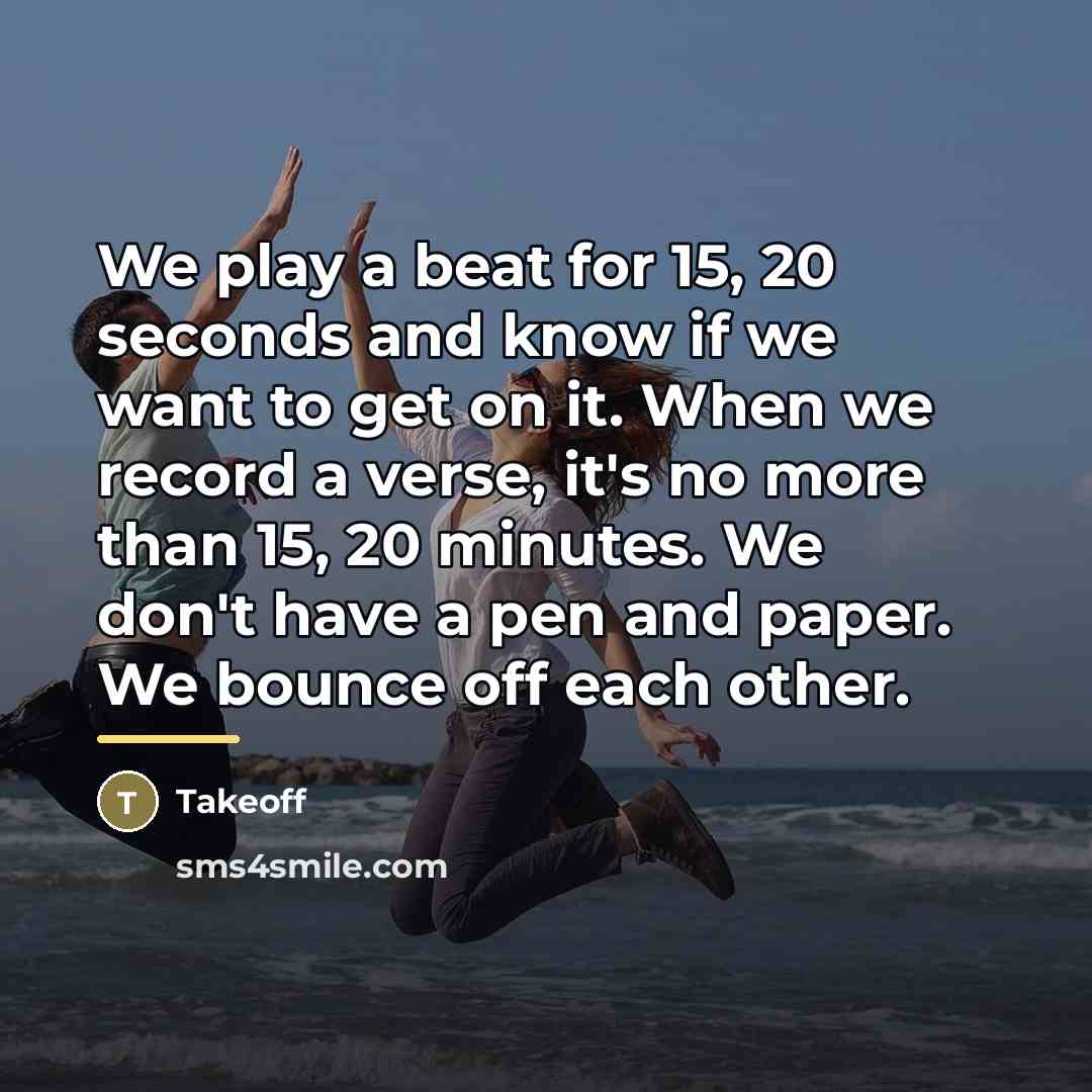 “We play a beat for 15, 20 seconds and know…” quote by Takeoff