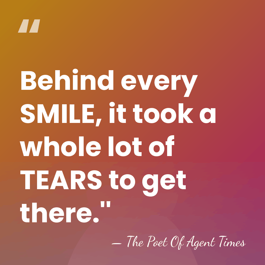Behind every SMILE, it took a whole lot of TEARS to get&hellip; - The Poet Of Agent Times