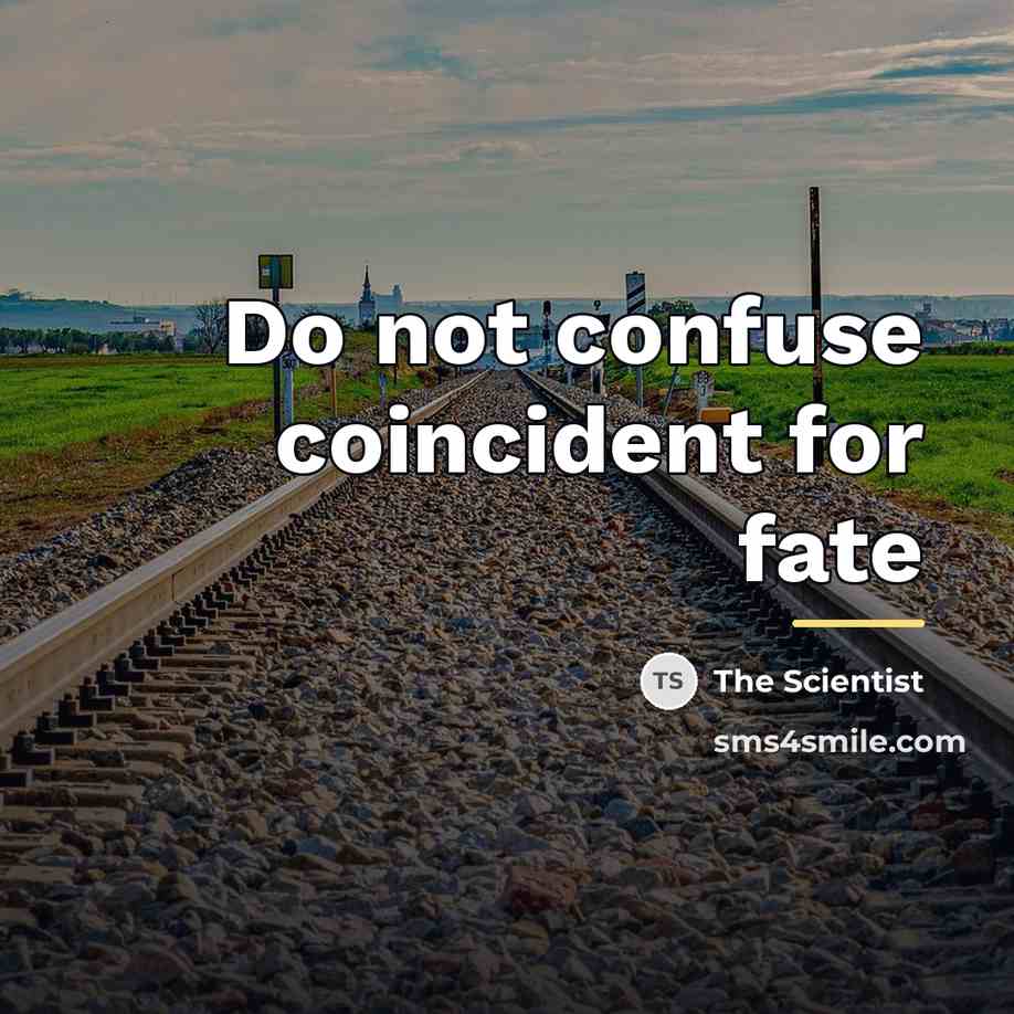 “Do not confuse coincident for fate…” quote by The Scientist