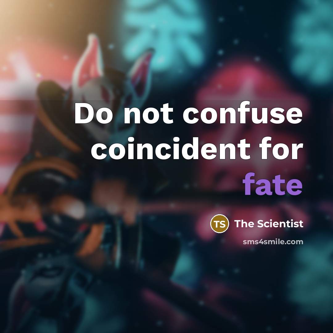 “Do not confuse coincident for fate” quote by The Scientist