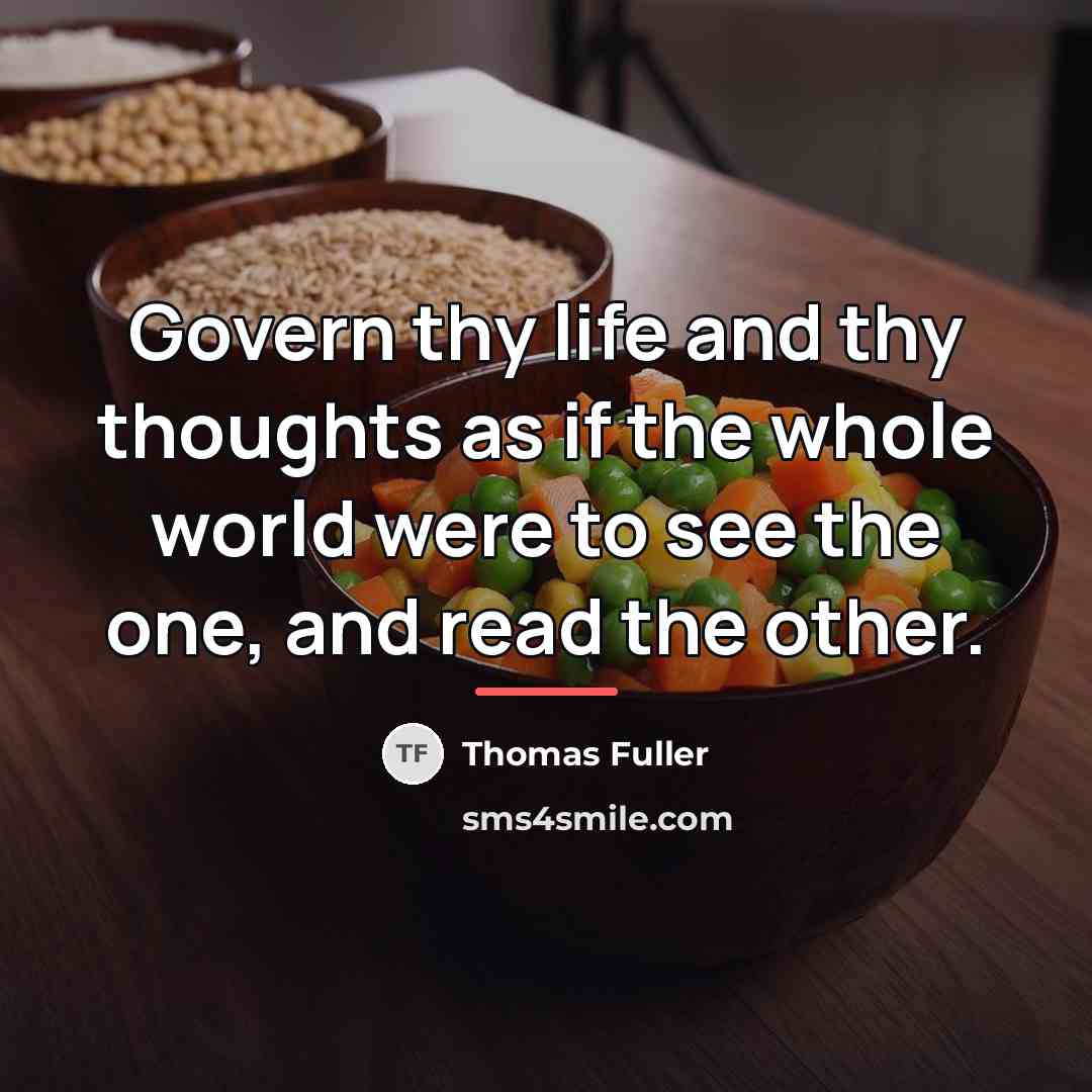 “Govern thy life and thy thoughts as if the whole…” quote by Thomas Fuller