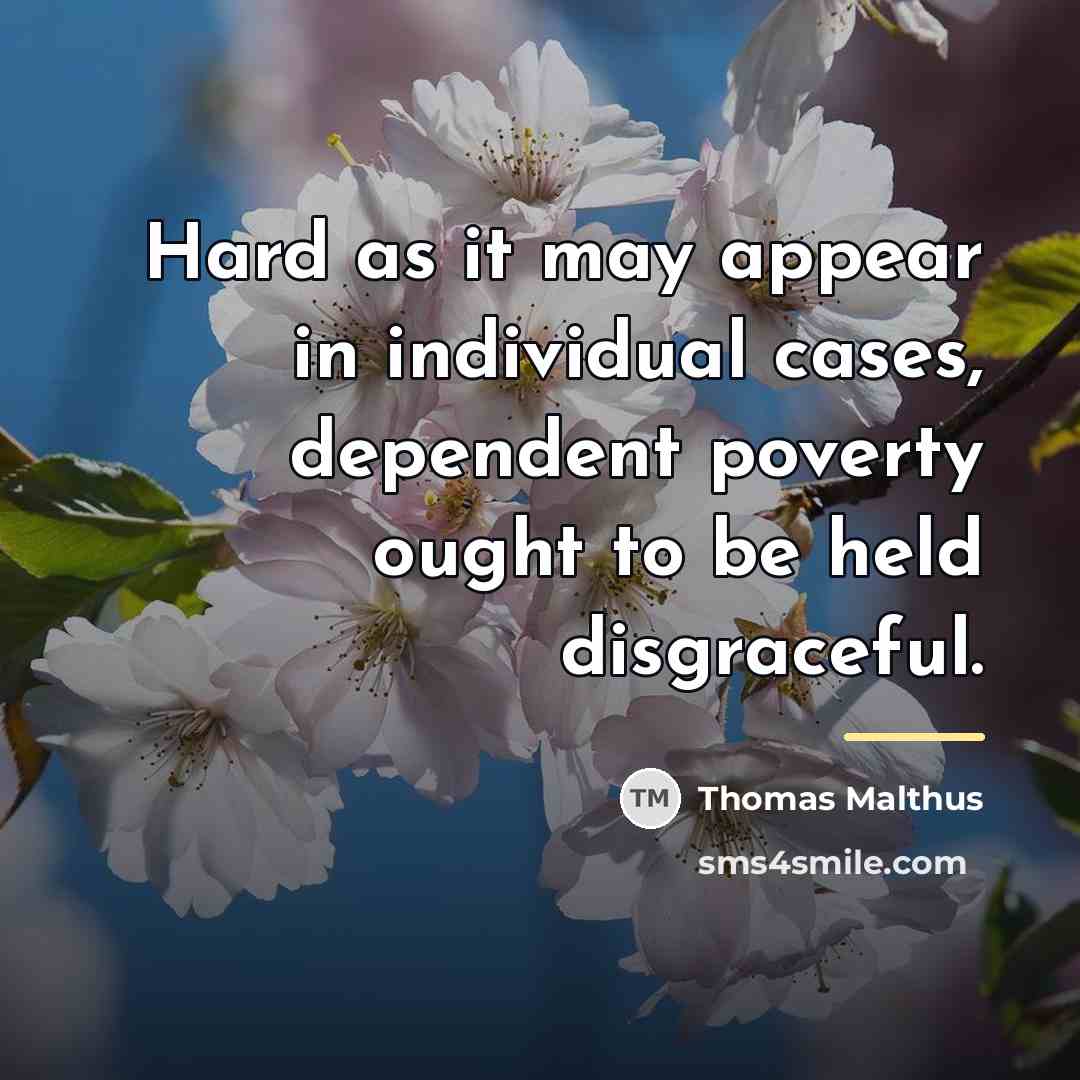 “Hard as it may appear in individual cases, dependent poverty…” quote by Thomas Malthus