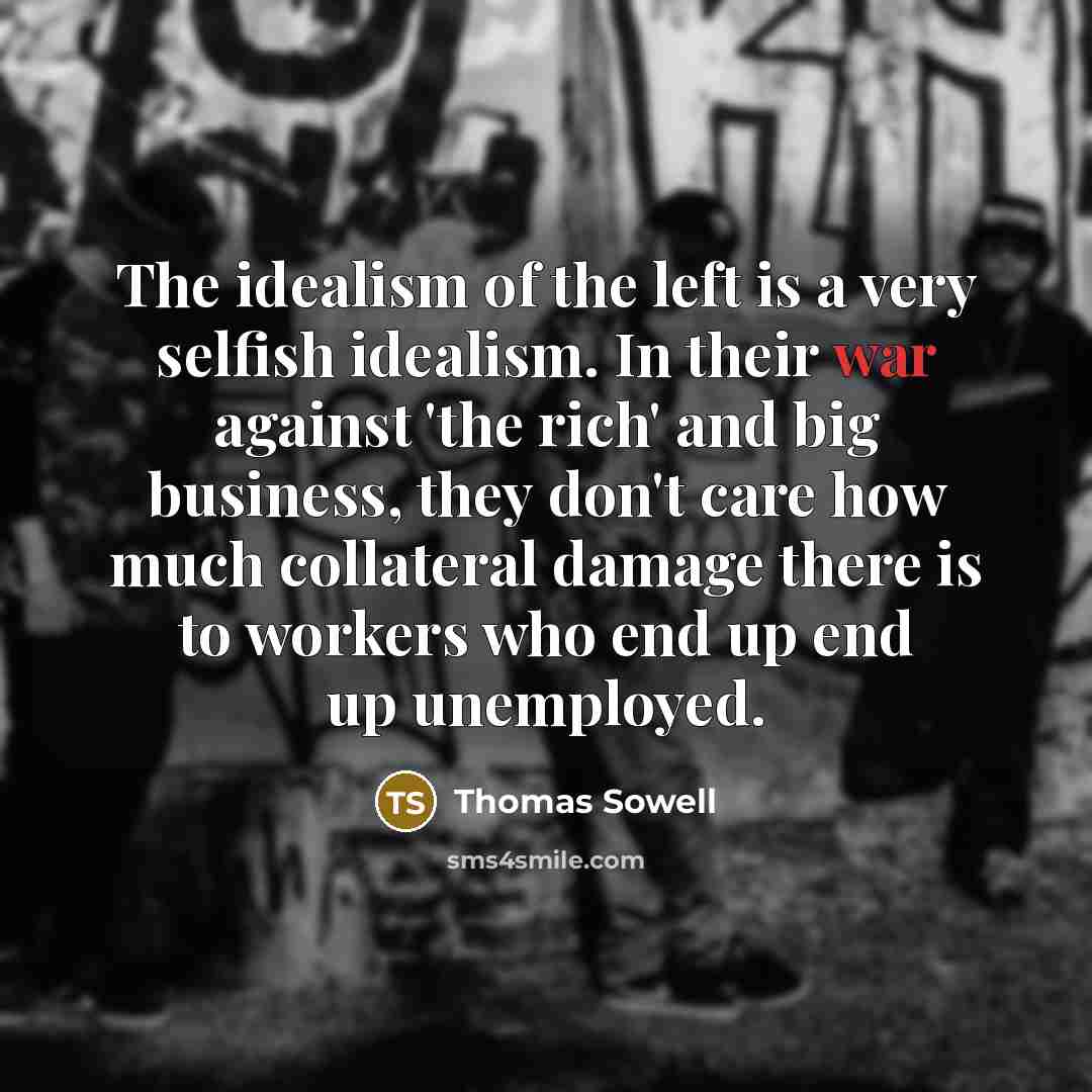 “The idealism of the left is a very selfish idealism.…” quote by Thomas Sowell