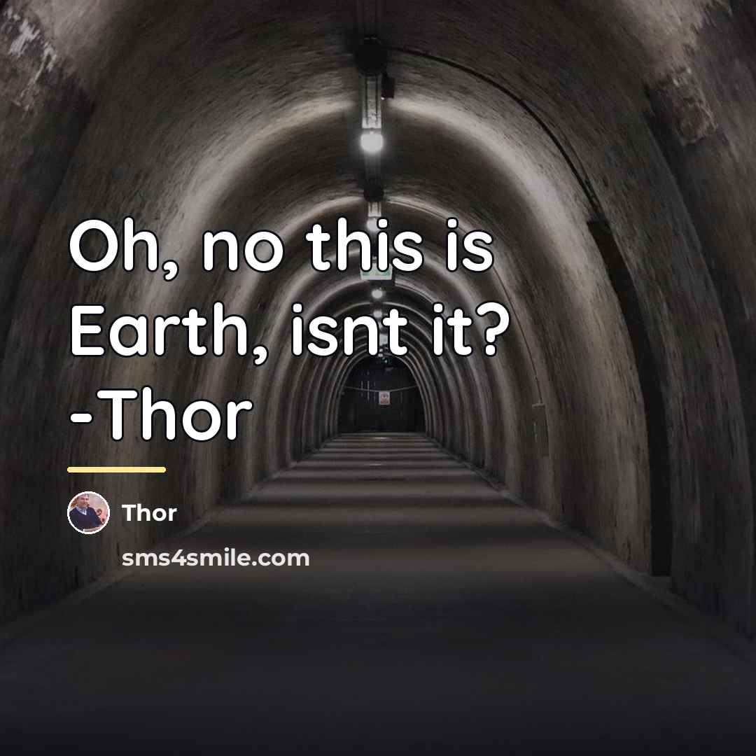 “Oh, no this is Earth, isnt it? -Thor…” quote by Thor