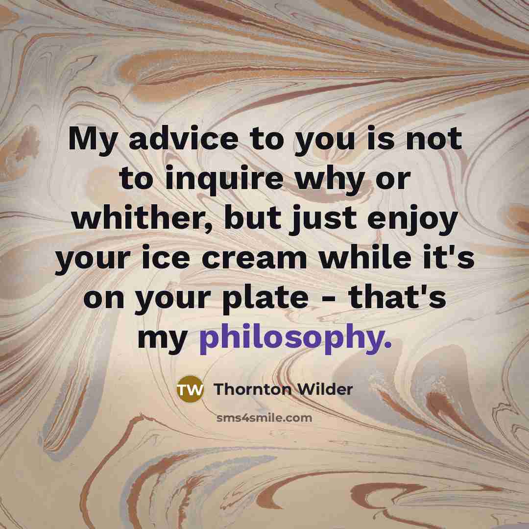 “My advice to you is not to inquire why or…” quote by Thornton Wilder