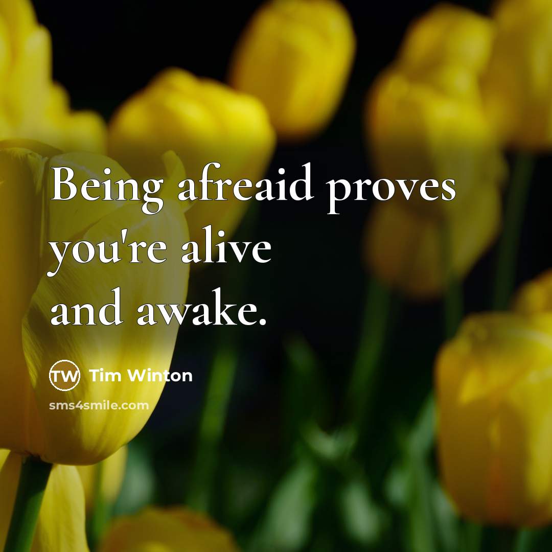 “Being afreaid proves you're alive and awake.…” quote by Tim Winton