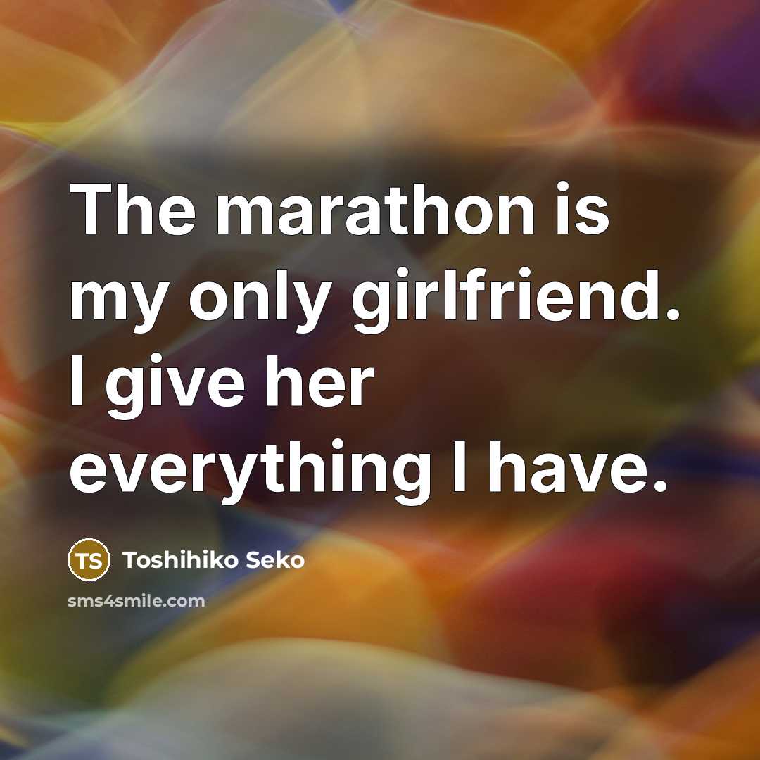 “The marathon is my only girlfriend. I give her everything…” quote by Toshihiko Seko