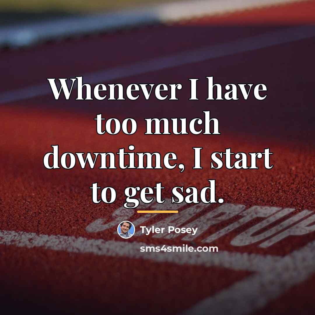 “Whenever I have too much downtime, I start to get…” quote by Tyler Posey