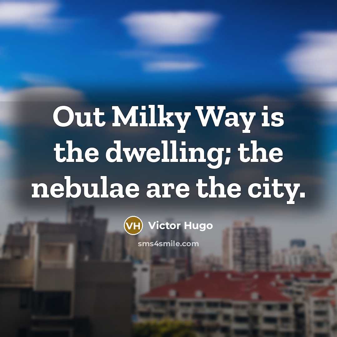 “Out Milky Way is the dwelling; the nebulae are the…” quote by Victor Hugo