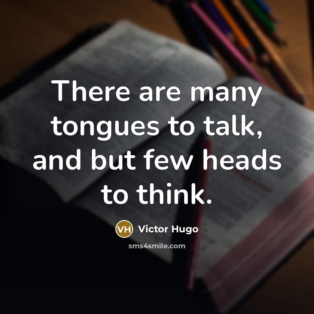 “There are many tongues to talk, and but few heads…” quote by Victor Hugo