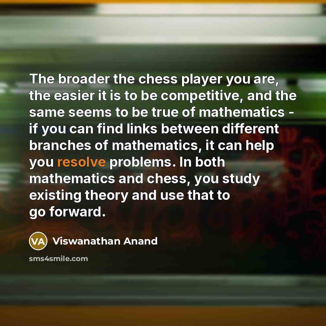 “The broader the chess player you are, the easier it…” quote by Viswanathan Anand