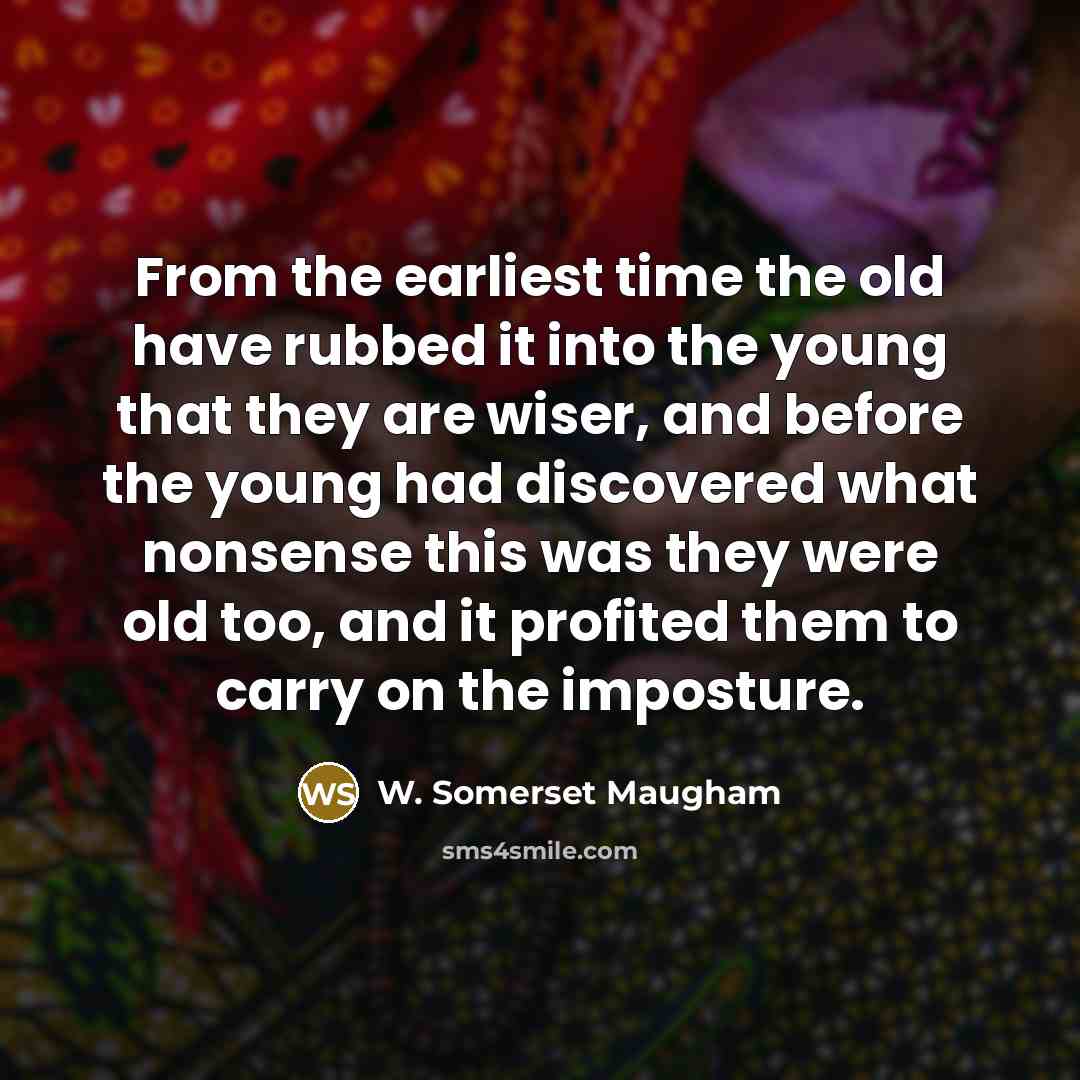 “From the earliest time the old have rubbed it into…” quote by W. Somerset Maugham