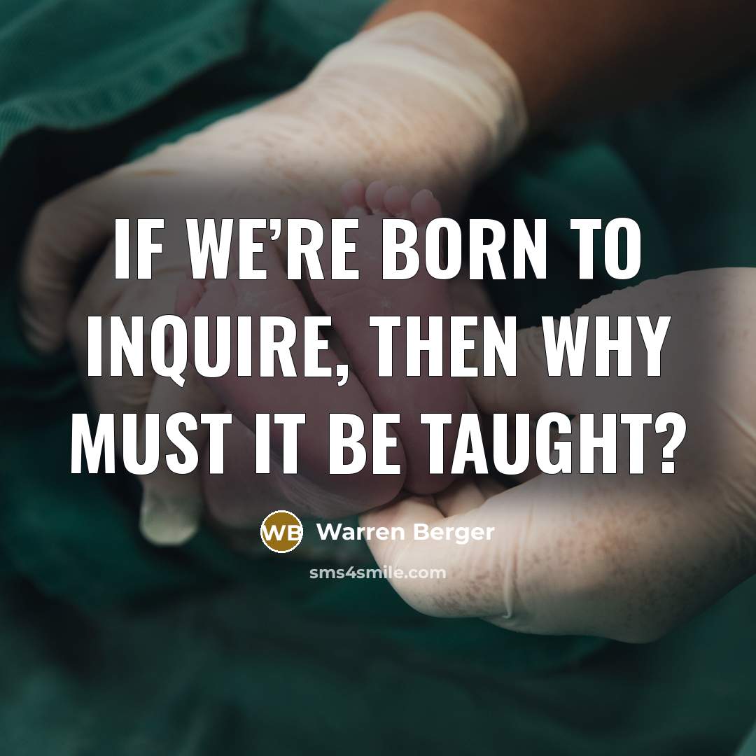 “If we’re born to inquire, then why must it be…” quote by Warren Berger