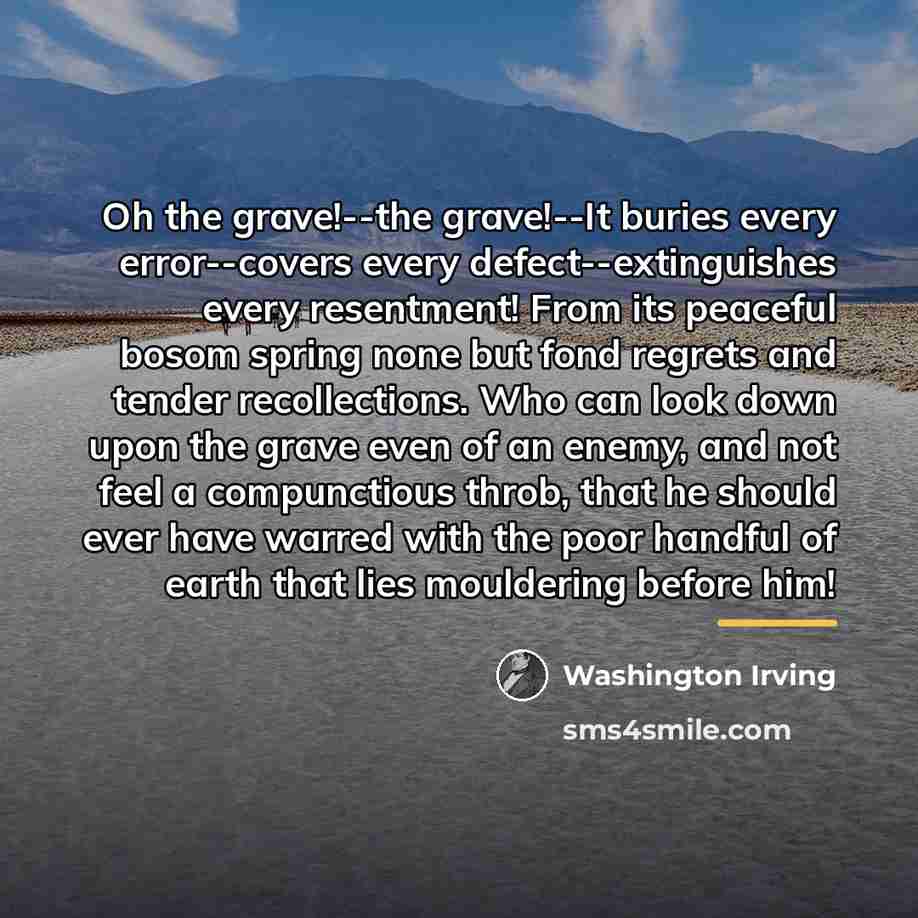 “Oh the grave!--the grave!--It buries every error--covers every defect--extinguishes every…” quote by Washington Irving