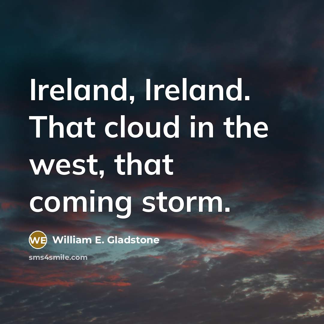 “Ireland, Ireland. That cloud in the west, that coming storm.…” quote by William E. Gladstone