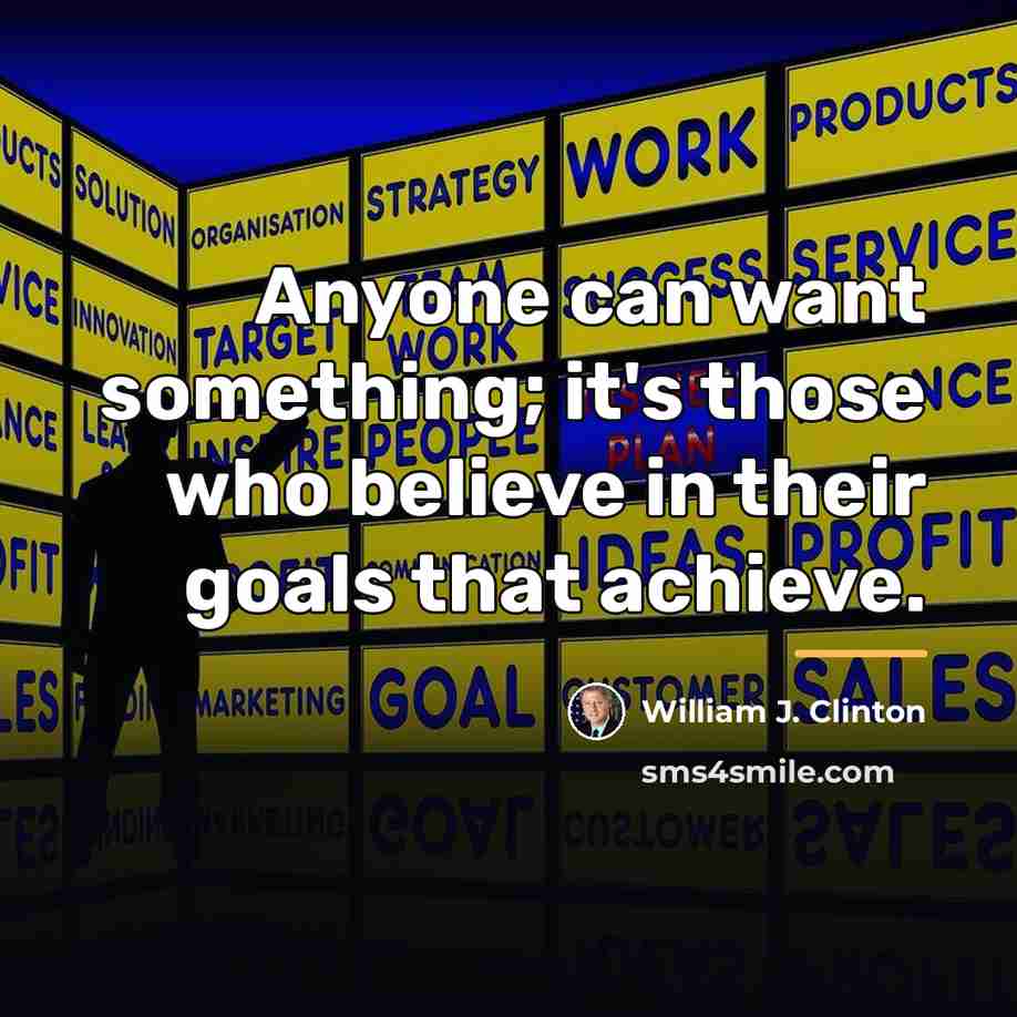 “Anyone can want something; it's those who believe in their…” quote by William J. Clinton
