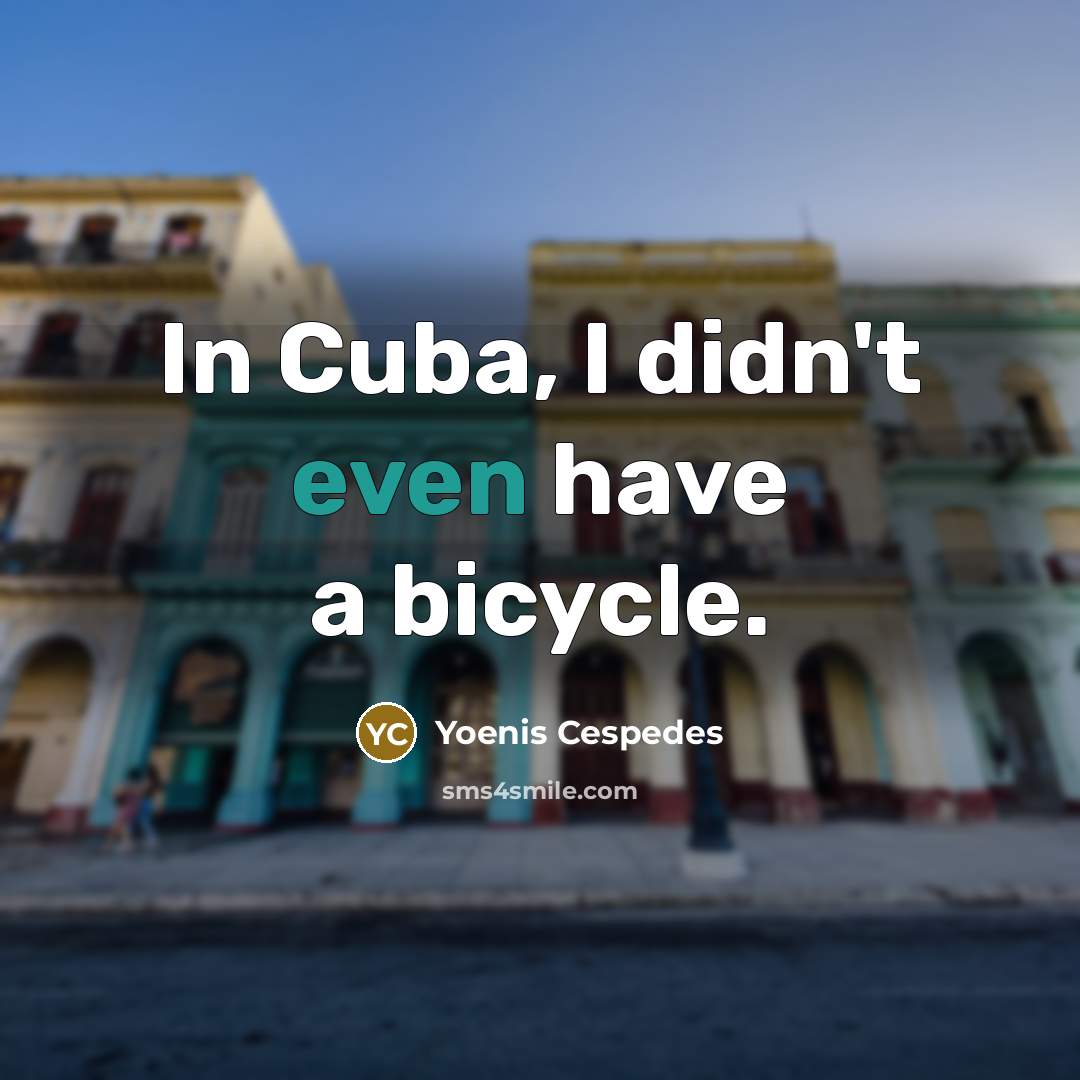 “In Cuba, I didn't even have a bicycle.…” quote by Yoenis Cespedes