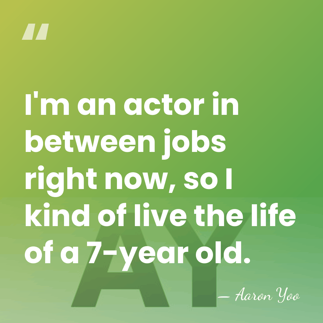I'm an actor in between jobs right now, so I kind of&hellip; - Aaron Yoo