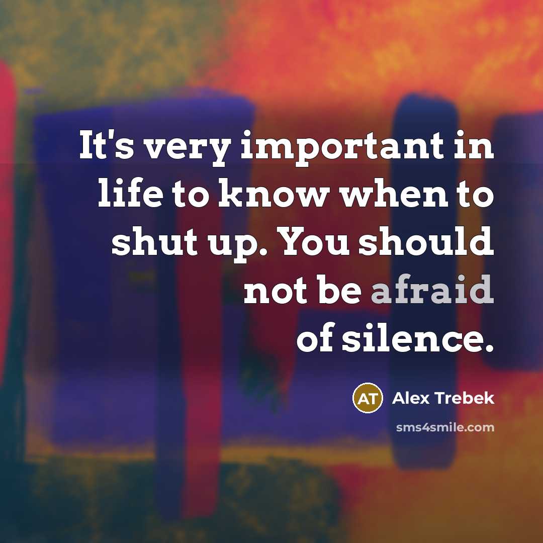 “It's very important in life to know when to shut…” quote by Alex Trebek