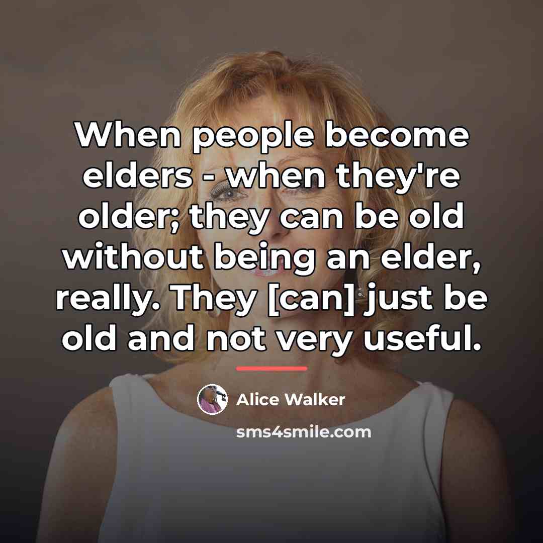 “When people become elders - when they're older; they can…” quote by Alice Walker
