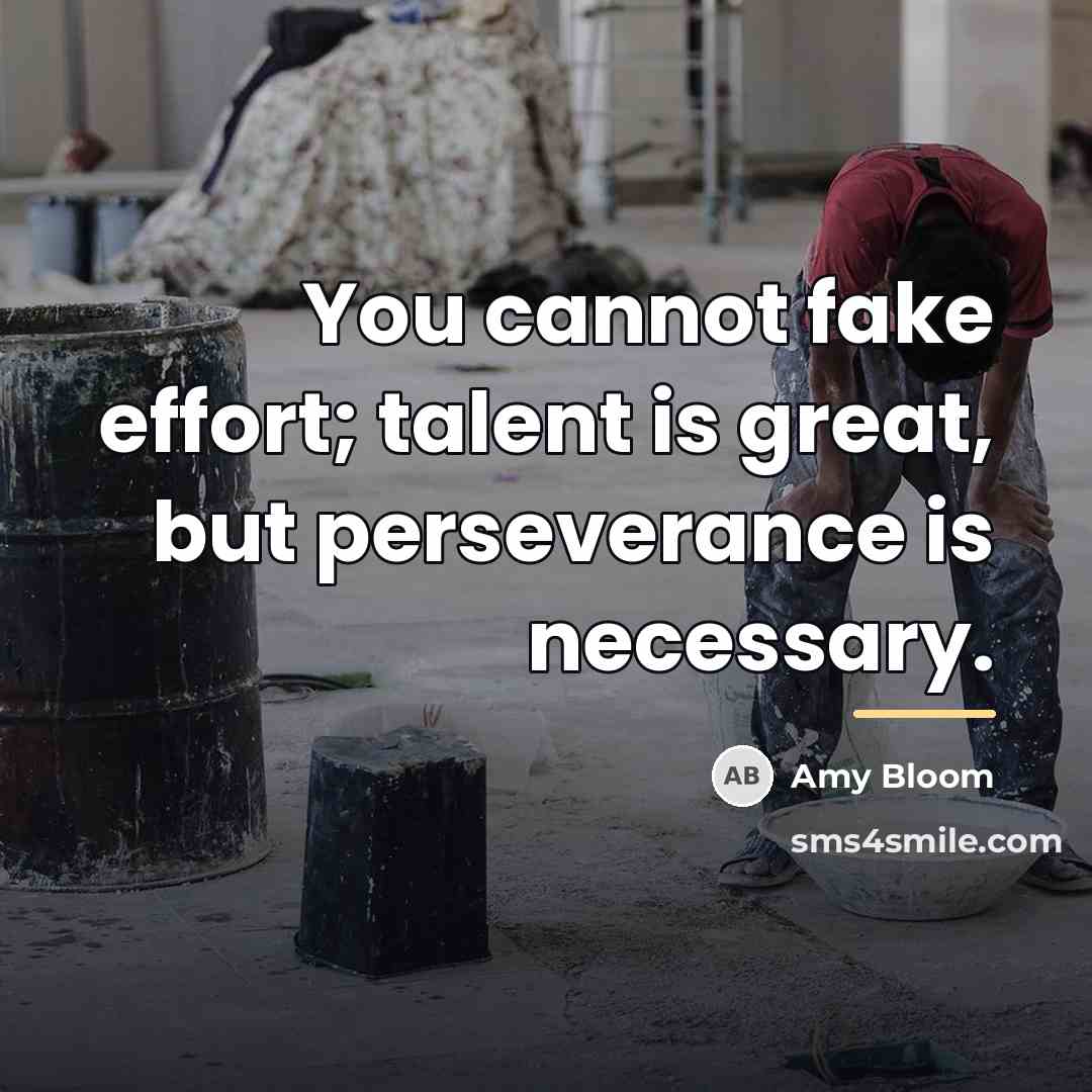 “You cannot fake effort; talent is great, but perseverance is…” quote by Amy Bloom