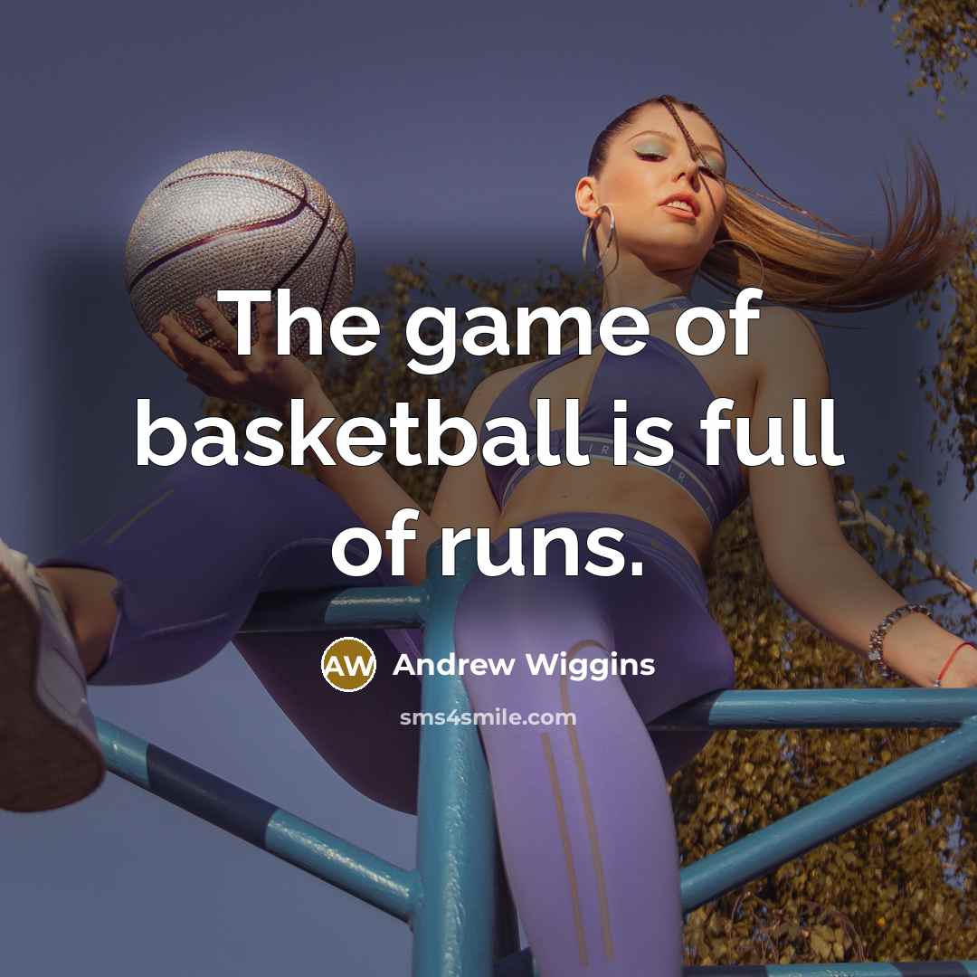 “The game of basketball is full of runs.…” quote by Andrew Wiggins