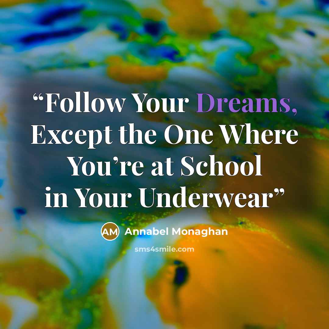 “Follow Your Dreams, Except the One Where You’re at School in Your Underwear” quote by Annabel Monaghan