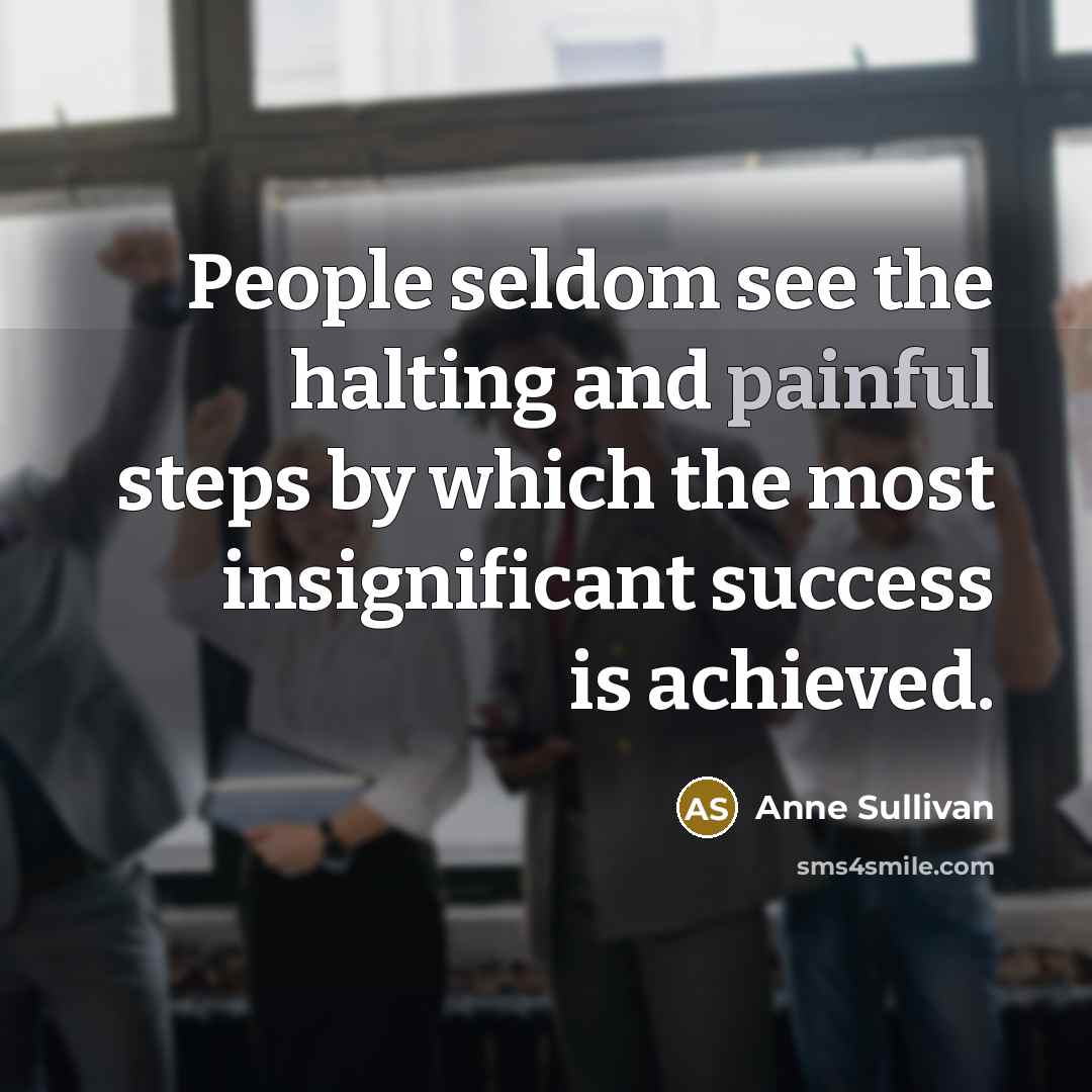 “People seldom see the halting and painful steps by which…” quote by Anne Sullivan