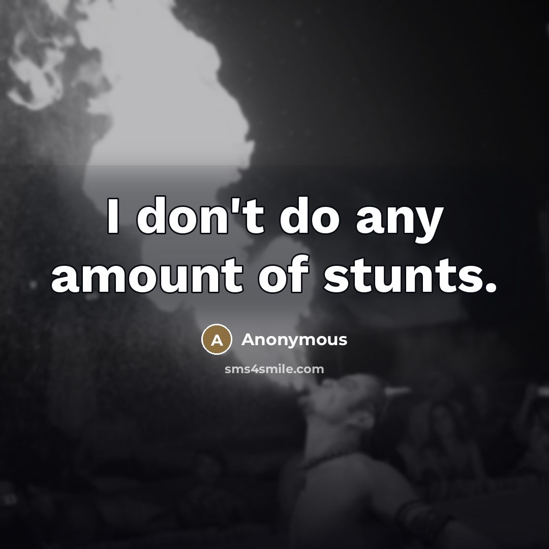 “I don't do any amount of stunts.…” quote by Anonymous