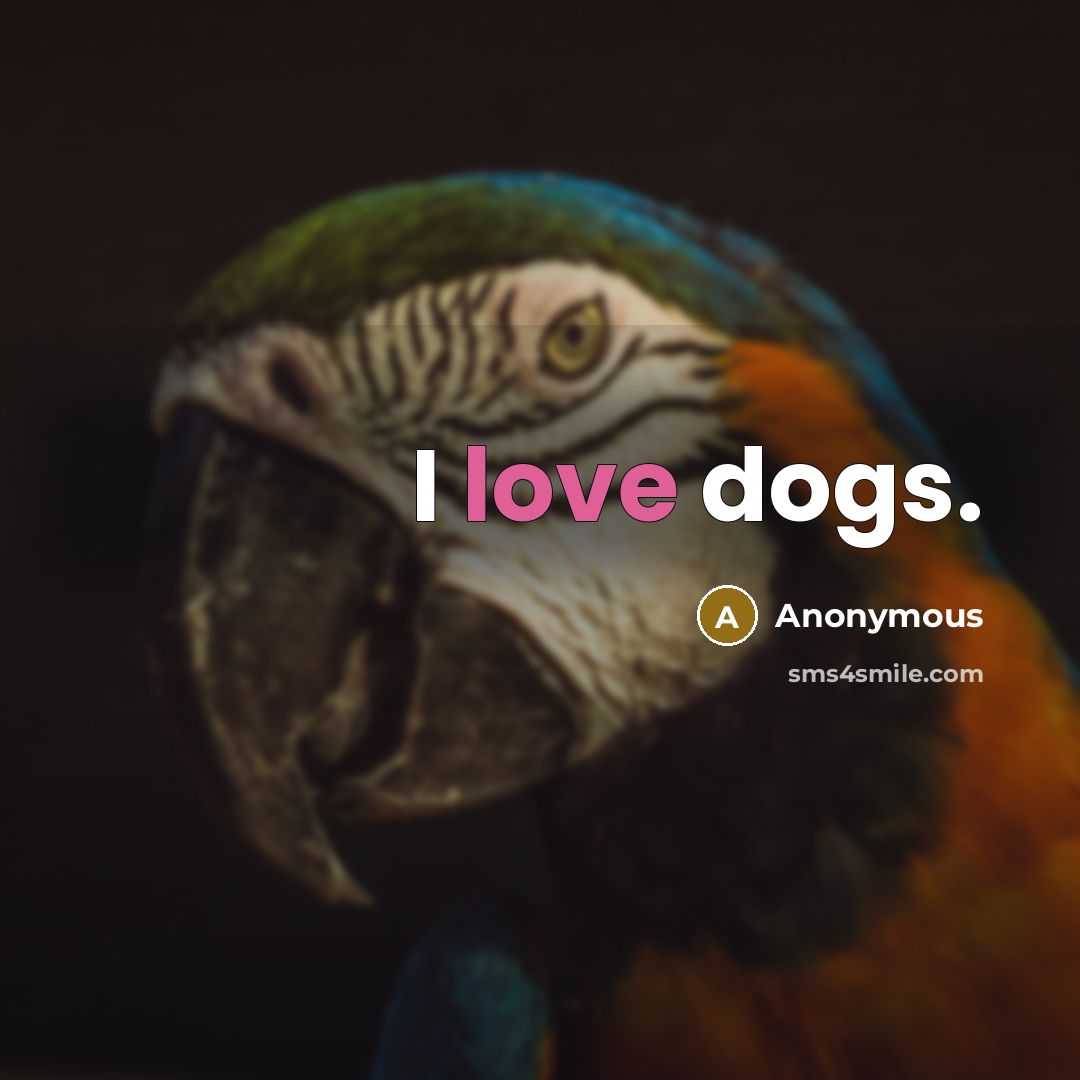 “I love dogs.” quote by Anonymous