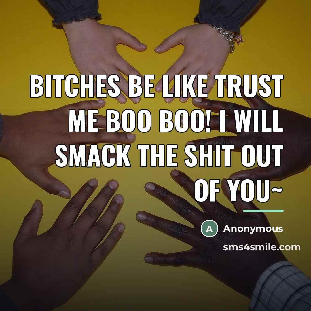 “Bitches be Like trust me Boo Boo! I will smack…” quote by Anonymous
