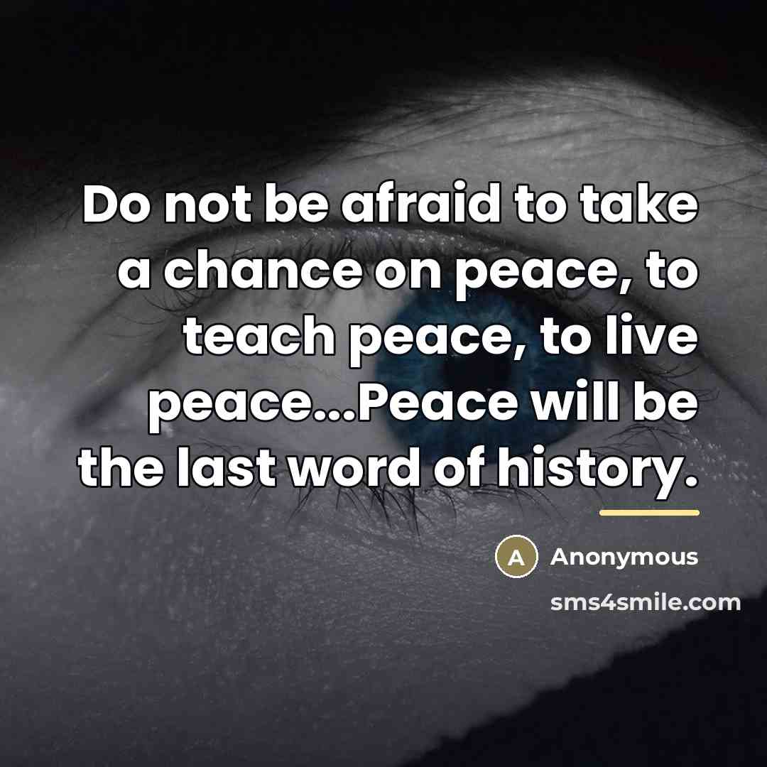 “Do not be afraid to take a chance on peace,…” quote by Anonymous