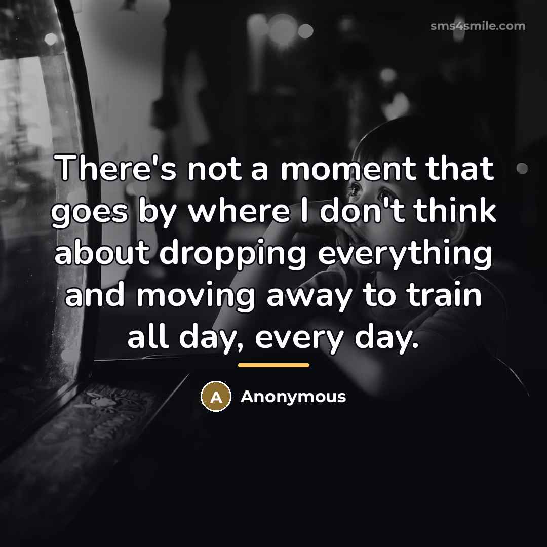 “There's not a moment that goes by where I don't…” quote by Anonymous