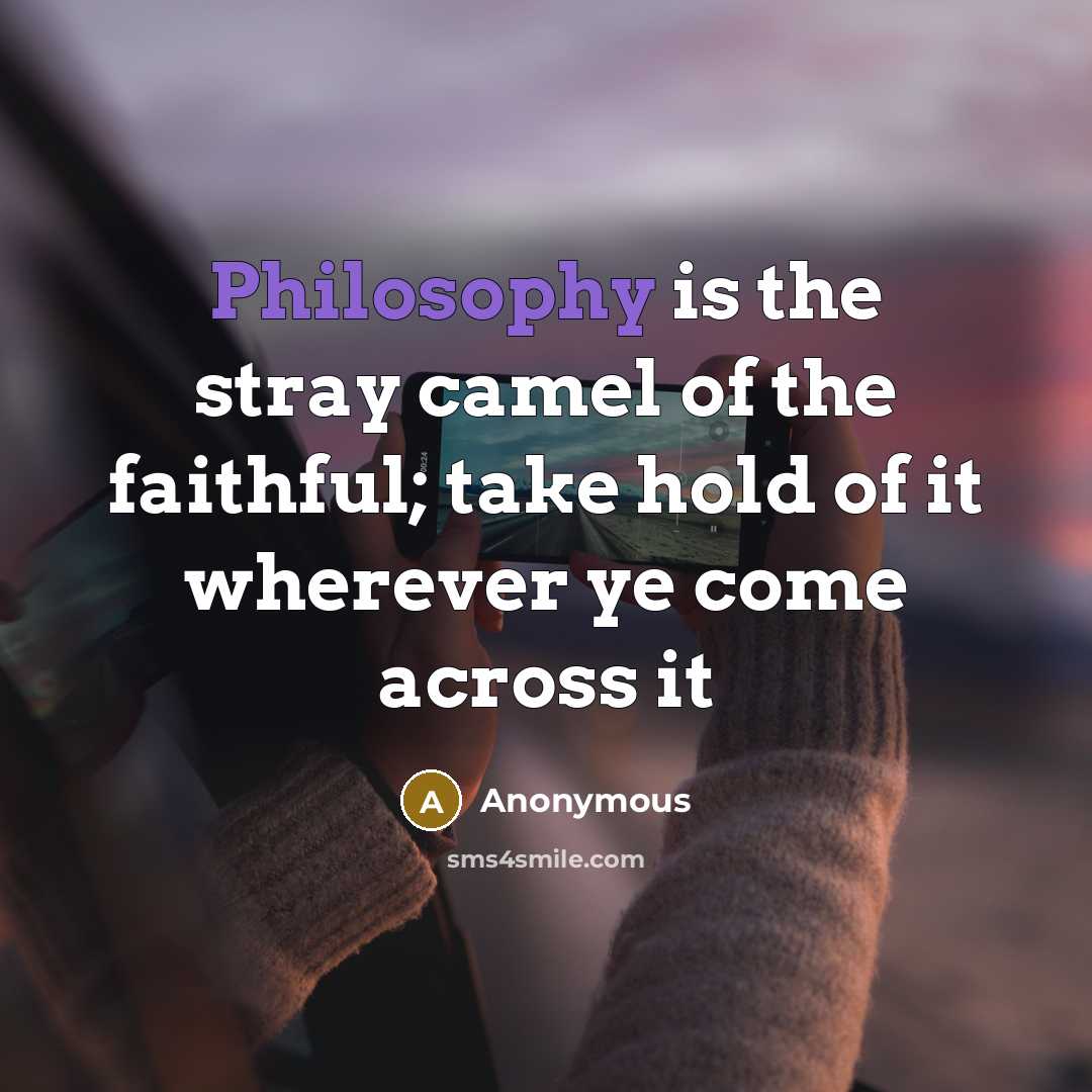 “Philosophy is the stray camel of the faithful; take hold…” quote by Anonymous